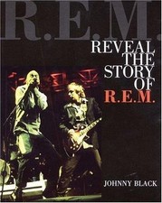 Reveal - The Story Of R.E.M. by Johnny Black; R.E.M.