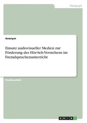 Einsatz audiovisueller Medien zur Foerderung des Hoer-Seh-Verstehens im Fremdspr