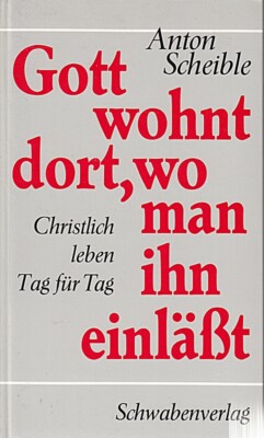 Gott wohnt dort, wo man ihn einläßt. Christlich leben, Tag für Tag
