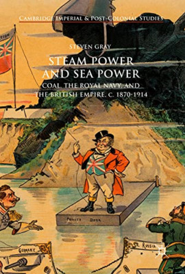 Steam Power and Sea Power: Coal, the Royal Navy, and th - Hardcover NEW Gray, St