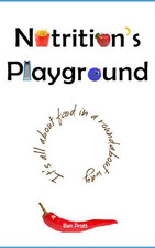 Nutrition's Playground: It's All About Food in a Roundabout Way - Pratt, Ben J.