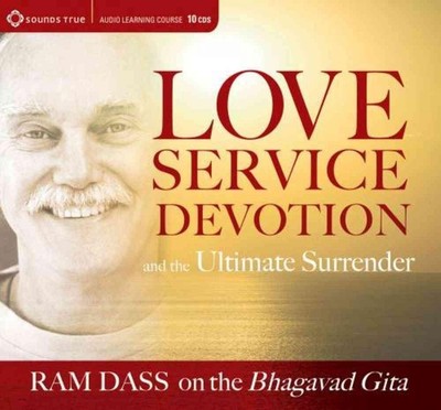 Love, Service, Devotion, and the Ultimate Surrender: RAM Dass on the Bhagavad Gi