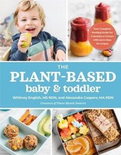 The Plant-Based Baby & Toddler: Your Complete Feeding Guide for the First 3 Year