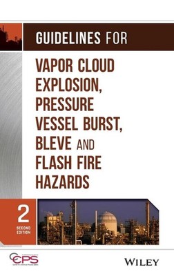 Guidelines for Vapor Cloud Explosion, Pressure Vessel Burst, BLEVE, and Flash Fi