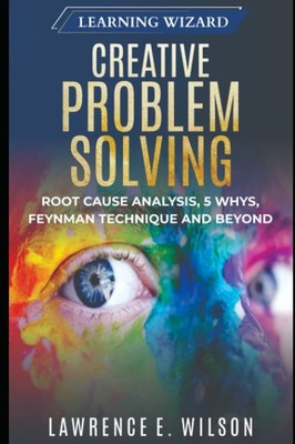 Creative Problem Solving: Root Cause Analysis, 5 Whys, Feynman Technique and...
