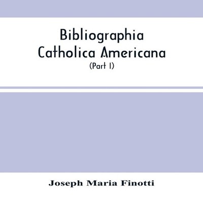 Bibliographia Catholica Americana A List Of Works Written By Cath