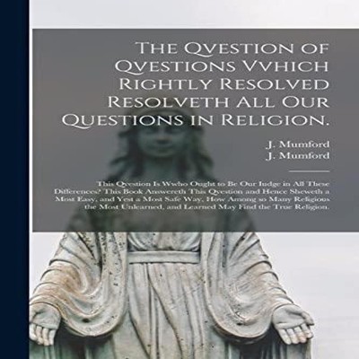 The Qvestion of Qvestions Vvhich Rightly Resolved Resolveth All O