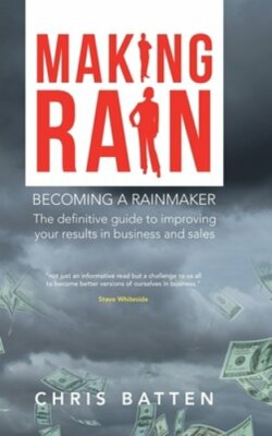 Making Rain: Becoming a Rainmaker the Definitive Guide to Improving Your Results