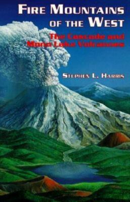 Fire Mountains of the West: The Cascade and Mono Lake Volcanoes
