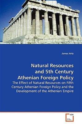 Natural Resources and 5th Century Athenian Foreign Policy, Paperback by Artz,...