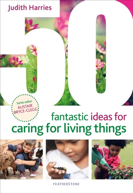 50 Fantastic Ideas for Caring for Living Things by Ms Judith Harries PAPERBACK