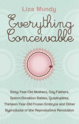 Everything Conceivable: How Assisted Reproduction is Changing Me