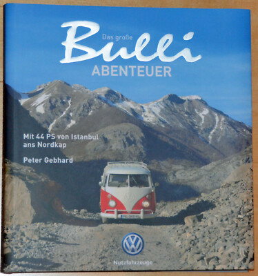 Das große Bulli-Abenteuer. Mit 44 PS von Istambul ans Nordkap. Peter Gebhard 