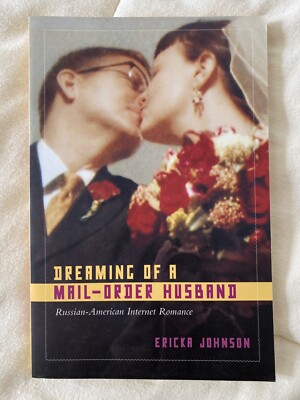 Dreaming of a Mail-Order Husband: Russian-American Internet Romance, E. Johnson