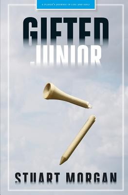 Gifted Junior : A Player's Journey in Life and Golf, Paperback by Morgan, Stu...