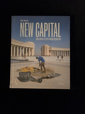 New Capital: Building Cities From Scratch by Dorina Pojani and Nick Hannes New