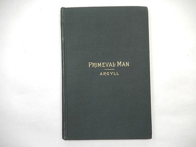 Primeval Man: an Examination of Recent Speculations, by The Duke of Argyll, 1884