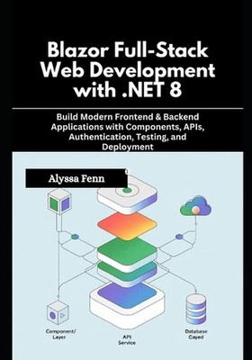 Blazor Full-Stack Web Development with .NET 8: Build Modern Frontend & Backend A