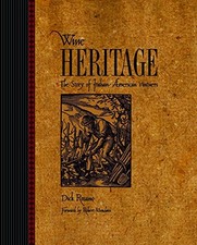 WINE HERITAGE: THE STORY OF ITALIAN-AMERICAN VINTNERS By Dick Rosano & Robert