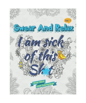 I am sick of this s**t [Swear and Relax #1]: Swear Word Coloring Book, Swear Wor