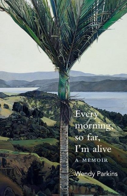 Every morning, so far, I'm alive A memoir by Wendy Parkins (Paperback Book)