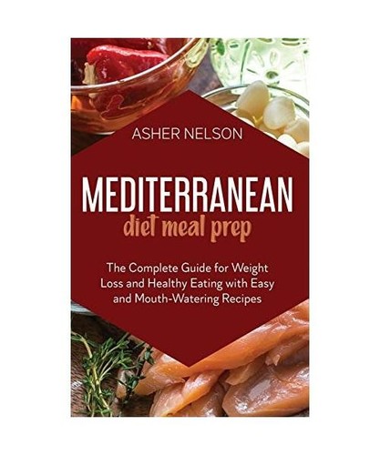 Mediterranean Diet Meal Prep: The Complete Guide for Weight Loss and ...