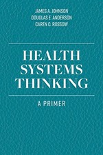 HEALTH SYSTEMS THINKING: A PRIMER By James A. Johnson & Douglas E. Anderson *VG*