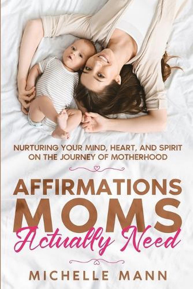 Affirmations Moms Actually Need: Nurturing Your Mind, Heart, and Spirit on the J