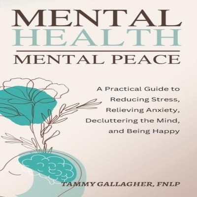 Mental Health - Mental Peace A Practical Guide to Reducing Stress