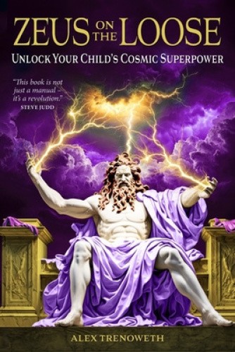 Zeus on the Loose: Unlock Your Child’s Cosmic Superpower by Alex Trenoweth