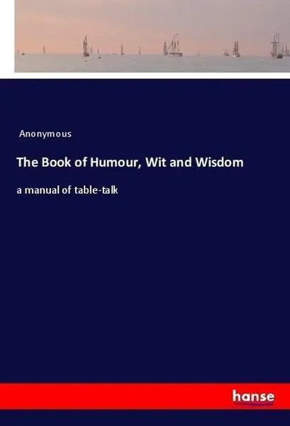 The Book Of Humour, Wit And Wisdom A Manual Of Table-Talk Anonymous Taschenbuch-image