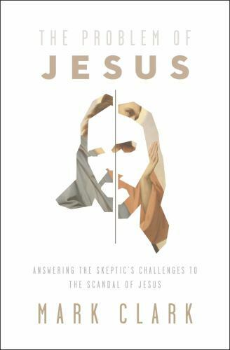 Problem of Jesus : Answering a Skeptic's Challenges to the Scandal of Jesus, ...