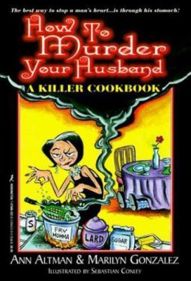 How To Murder Your Husband: A Killer Cookbook - paperback, Altman, 9781575662527