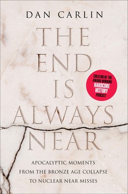 The End Is Always Near: Apocalyptic Moments, from the Bronze Age Collapse to...
