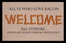 All Ye Who Love Bacon WELCOME All Others Seriously, What's Wrong You? MAGNET