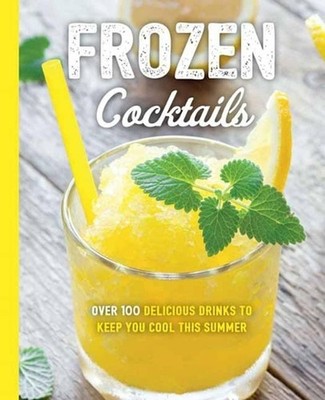 Frozen Cocktails: Over 100 Drinks for Relaxed and Refreshing Entertaining by Cid