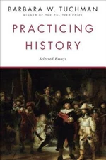 Practicing History: Selected Essays - Paperback By Tuchman, Barbara W. - GOOD