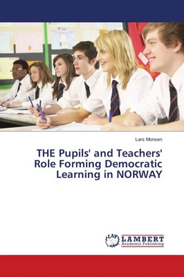 THE Pupils' and Teachers' Role Forming Democratic Learning in NORWAY Lars Monsen