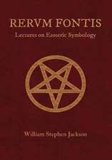 RERUM FONTIS Lectures on Esoteric Symbology by William Stephen Jackson (English)