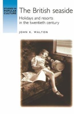 The British Seaside : Holidays and Resorts in the Twentieth Centu