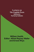William Hazlitt | Lectures On The English Poets; Delivered At The Surrey...