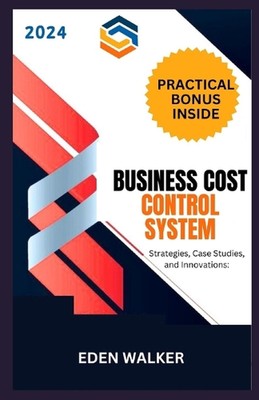 Business Cost Control System 2024: Strategies, Case Studies and Innovations by E