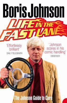 Life in the Fast Lane: The Johnson Guide to Cars by Boris Johnson