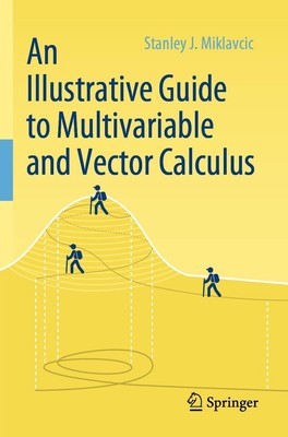 Stanley J. Miklavcic | An Illustrative Guide to Multivariable and Vector...