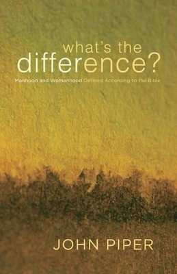What's the Difference?: Manhood and Womanhood Defined... - Piper, John