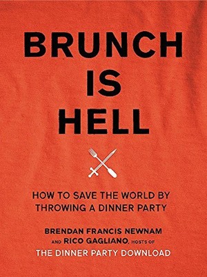 BRUNCH IS HELL: HOW TO SAVE THE WORLD BY THROWING A DINNER By Rico NEW