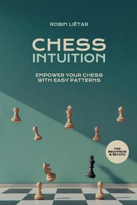 Chess Intuition: Empower your chess with easy patterns by Robin Li?tar Paperback