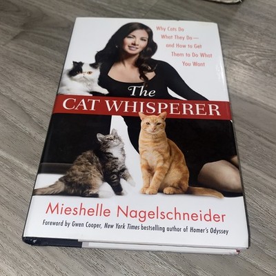 The Cat Whisperer : Why Cats Do What They Do--And How to Get Them to Do What...