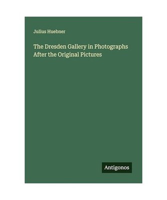 The Dresden Gallery in Photographs After the Original Pictures, Huebner, Julius