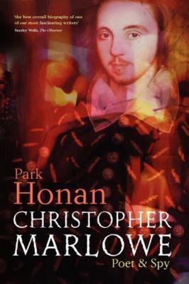 Christopher Marlowe: Poet & Spy by Honan, Park